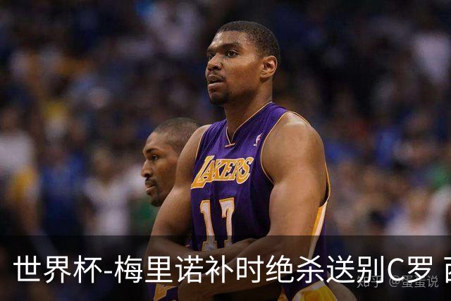 世界杯-梅里诺补时绝杀送别C罗 西班牙1-0葡萄牙进8强
