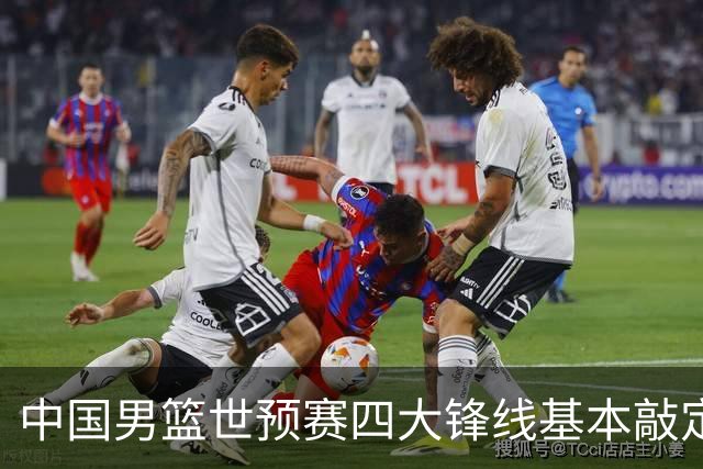 中国男篮世预赛四大锋线基本敲定！崔永熙搭档最强四号位，冠军前锋获重用