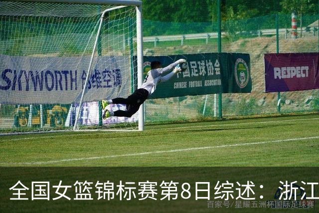 全国女篮锦标赛第8日综述：浙江领跑安徽赛区积分榜 上交绝杀东莞