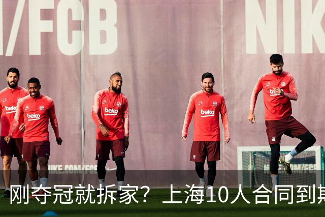 刚夺冠就拆家？上海10人合同到期，4人大概率离队，张镇麟存疑？