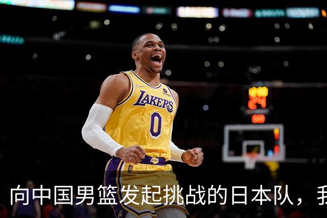 向中国男篮发起挑战的日本队，我们必将轻松应对
