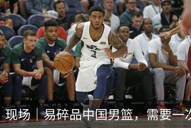 现场｜易碎品中国男篮，需要一次破而后立