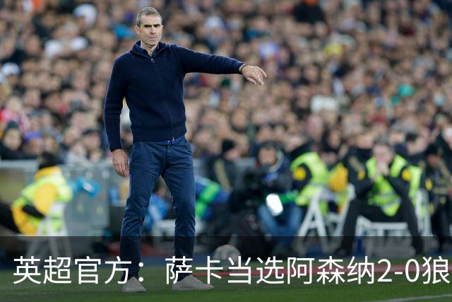 英超官方：萨卡当选阿森纳2-0狼队全场最佳