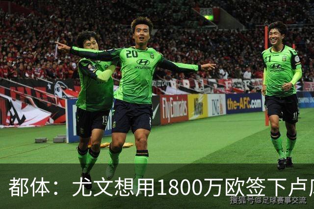 都体：尤文想用1800万欧签下卢库米，可能现金＋米雷蒂交换他