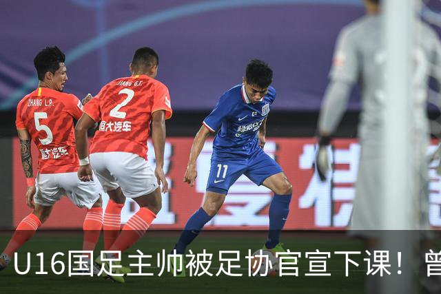 U16国足主帅被足协官宣下课！曾带队战胜韩国，引发热议